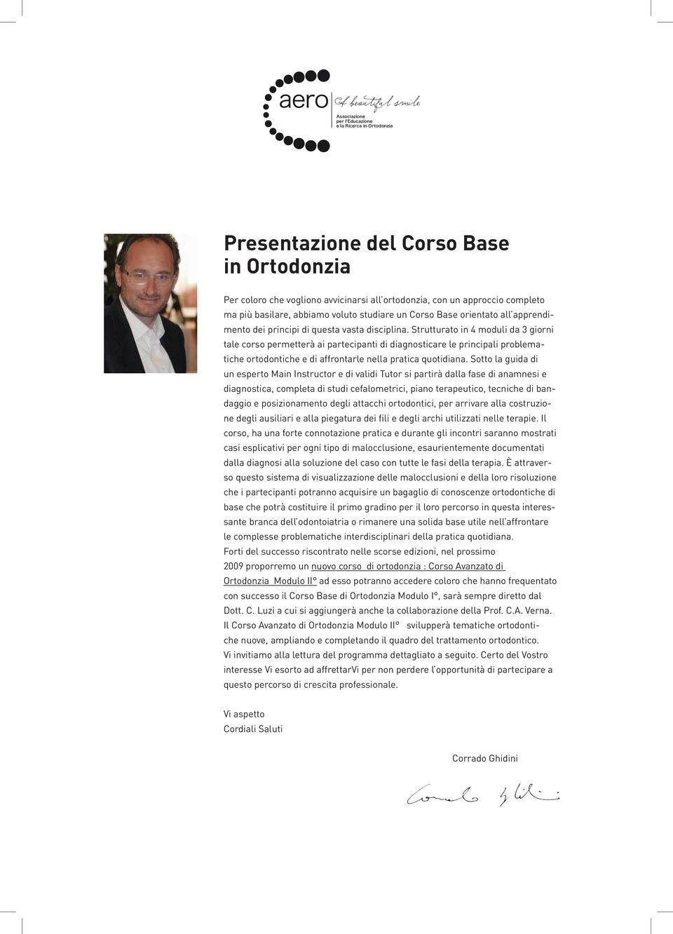 Strutturato in 4 moduli da 3 giorni tale corso permetterà ai partecipanti di diagnosticare le principali problematiche ortodontiche e di affrontarle nella pratica quotidiana.