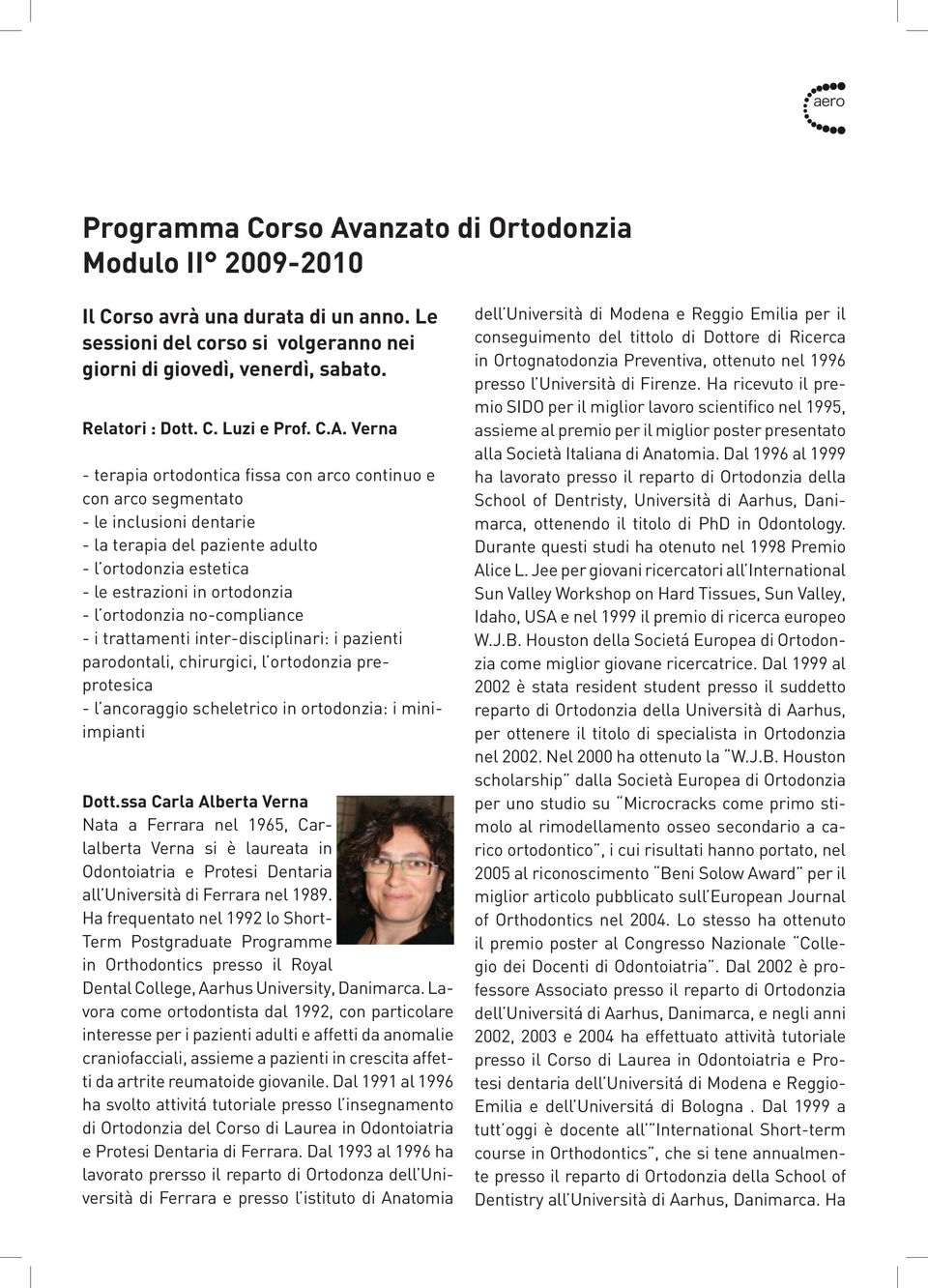 Verna - terapia ortodontica fissa con arco continuo e con arco segmentato - le inclusioni dentarie - la terapia del paziente adulto - l ortodonzia estetica - le estrazioni in ortodonzia - l