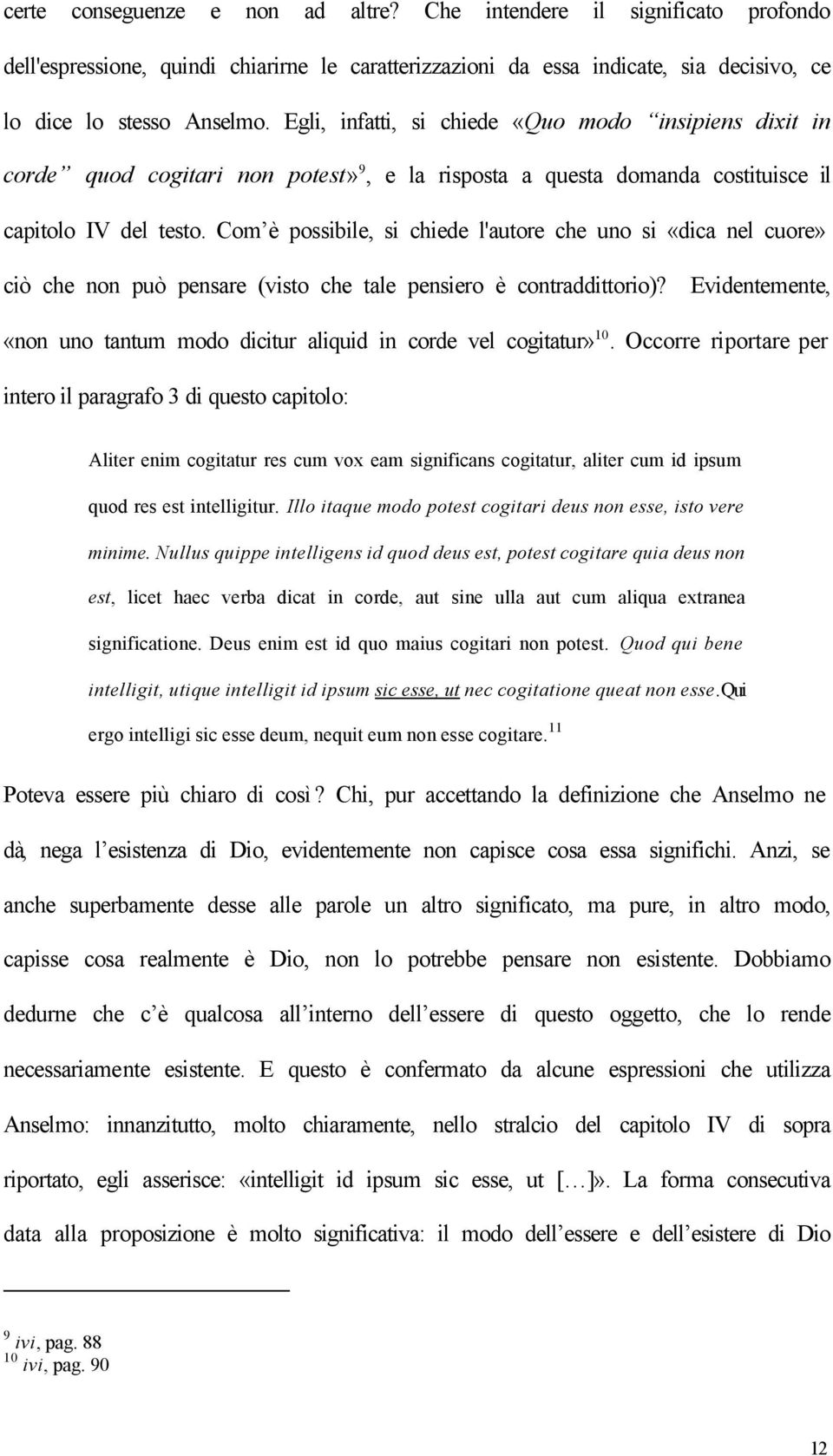 Com è possibile, si chiede l'autore che uno si «dica nel cuore» ciò che non può pensare (visto che tale pensiero è contraddittorio)?