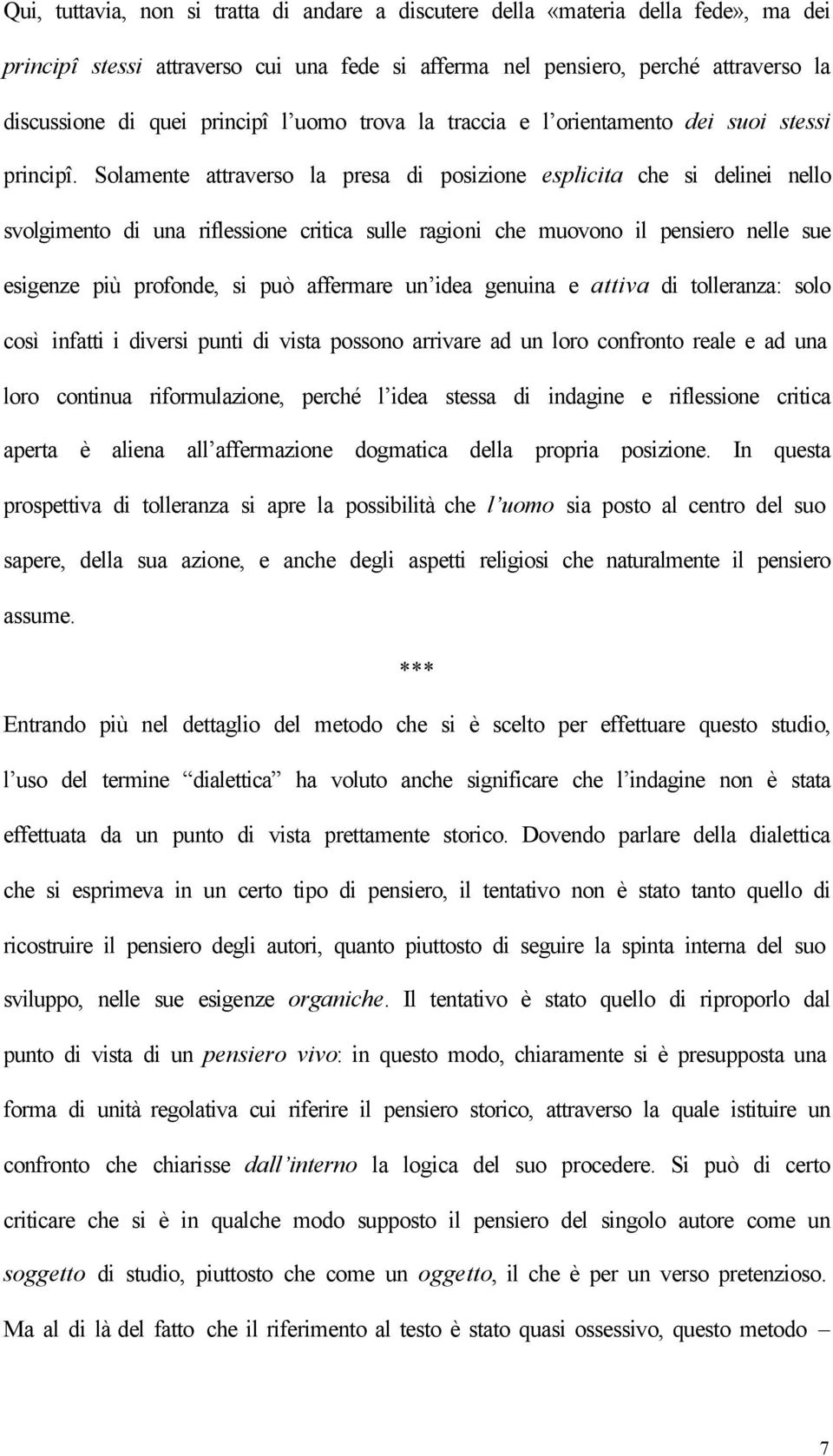 Solamente attraverso la presa di posizione esplicita che si delinei nello svolgimento di una riflessione critica sulle ragioni che muovono il pensiero nelle sue esigenze più profonde, si può