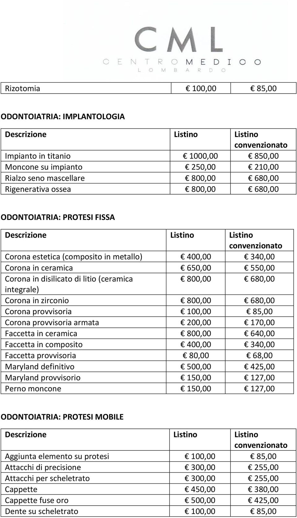 800,00 680,00 Corona provvisoria 100,00 85,00 Corona provvisoria armata 200,00 170,00 Faccetta in ceramica 800,00 640,00 Faccetta in composito 400,00 340,00 Faccetta provvisoria 80,00 68,00 Maryland