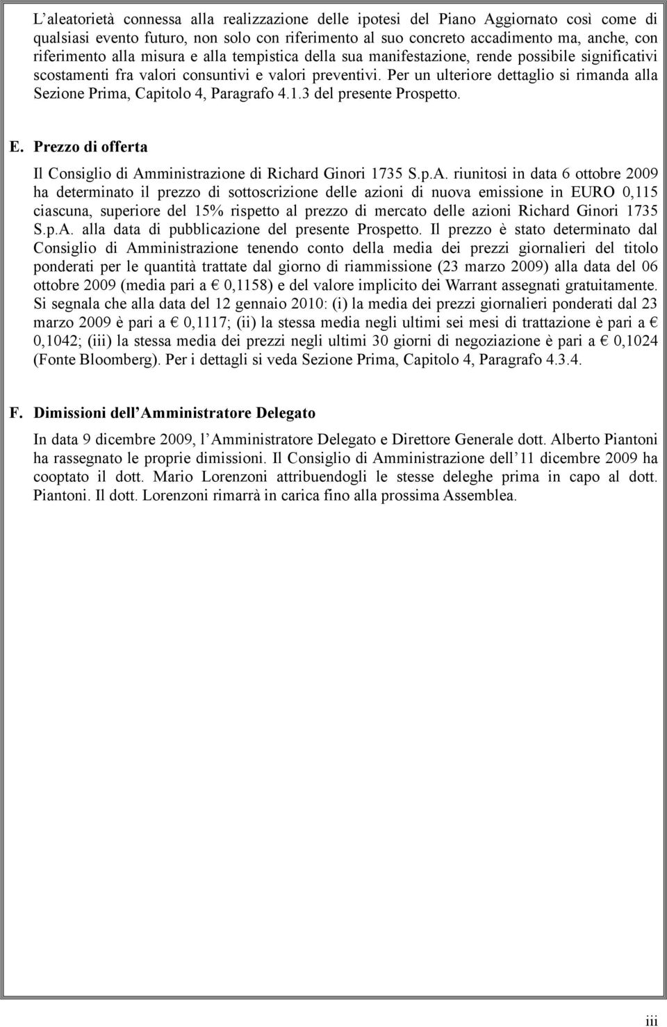 Per un ulteriore dettaglio si rimanda alla Sezione Prima, Capitolo 4, Paragrafo 4.1.3 del presente Prospetto. E. Prezzo di offerta Il Consiglio di Am