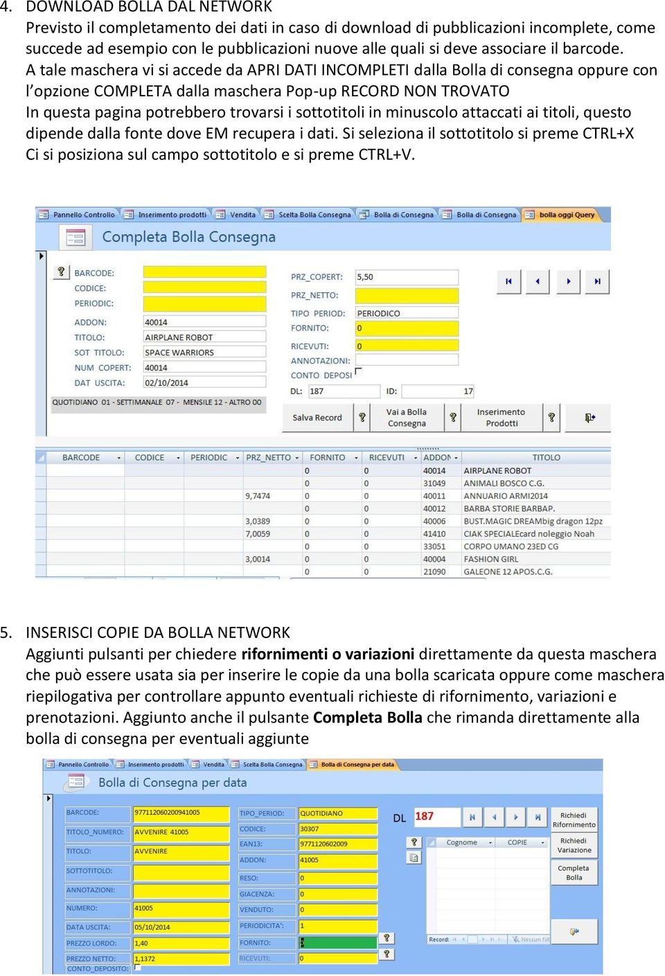 A tale maschera vi si accede da APRI DATI INCOMPLETI dalla Bolla di consegna oppure con l opzione COMPLETA dalla maschera Pop-up RECORD NON TROVATO In questa pagina potrebbero trovarsi i sottotitoli