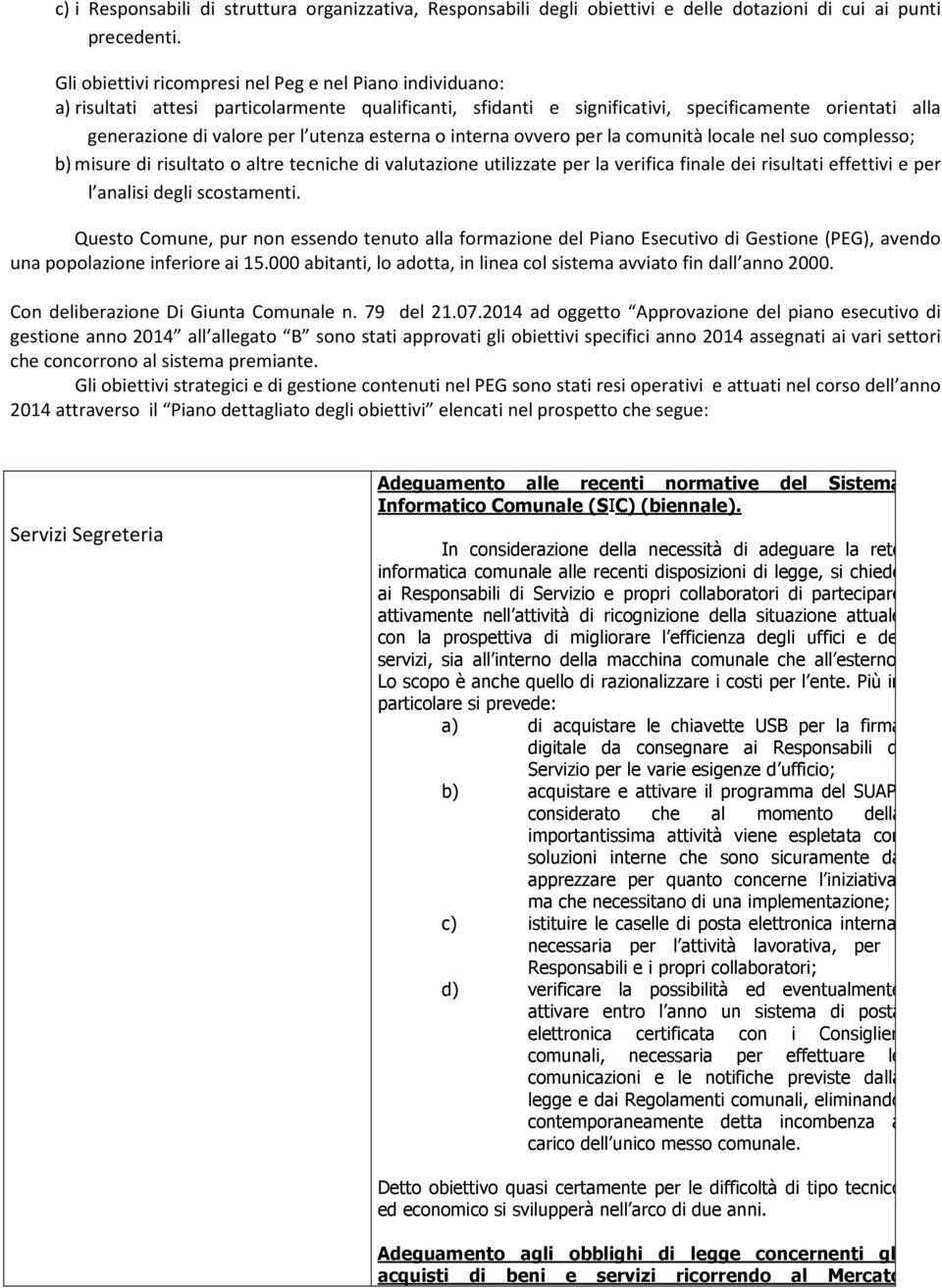 esterna o interna ovvero per la comunità locale nel suo complesso; b) misure di risultato o altre tecniche di valutazione utilizzate per la verifica finale dei risultati effettivi e per l analisi