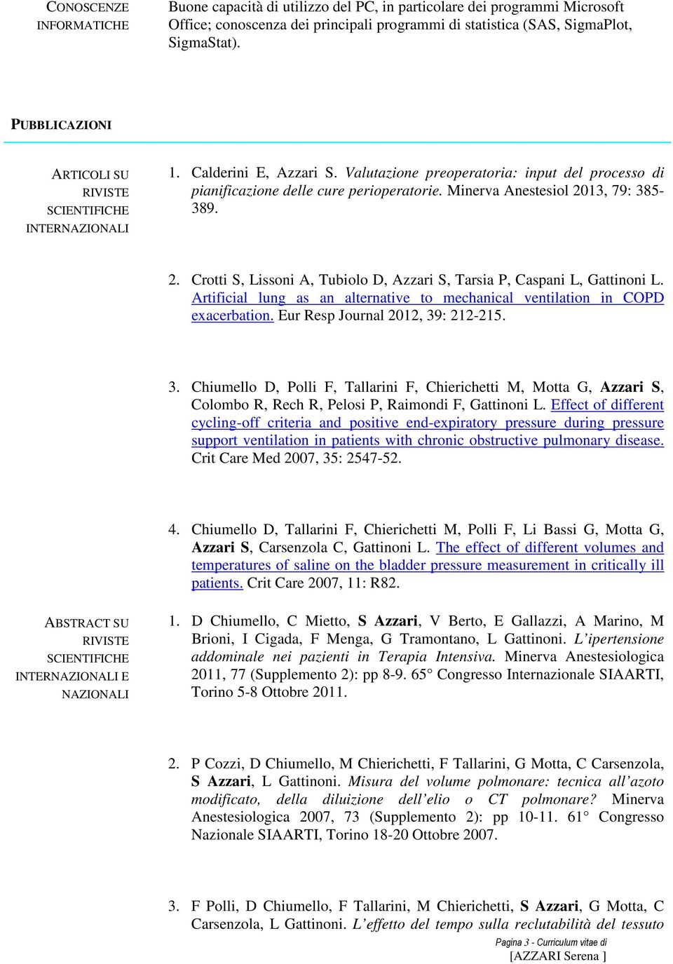 Minerva Anestesiol 2013, 79: 385-389. 2. Crotti S, Lissoni A, Tubiolo D, Azzari S, Tarsia P, Caspani L, Gattinoni L. Artificial lung as an alternative to mechanical ventilation in COPD exacerbation.