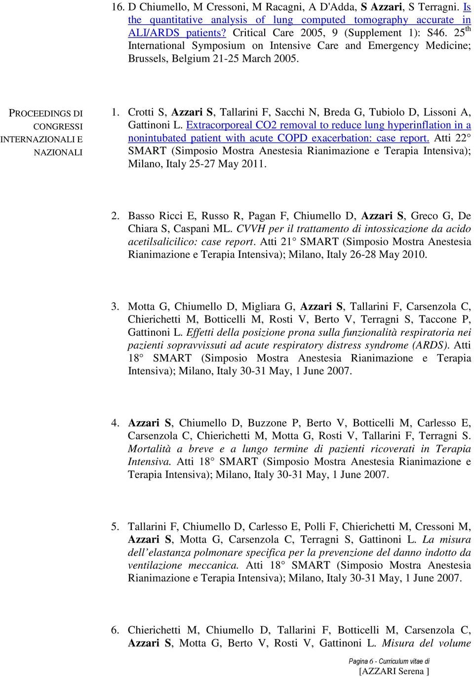 PROCEEDINGS DI CONGRESSI INTERNAZIONALI E NAZIONALI 1. Crotti S, Azzari S, Tallarini F, Sacchi N, Breda G, Tubiolo D, Lissoni A, Gattinoni L.