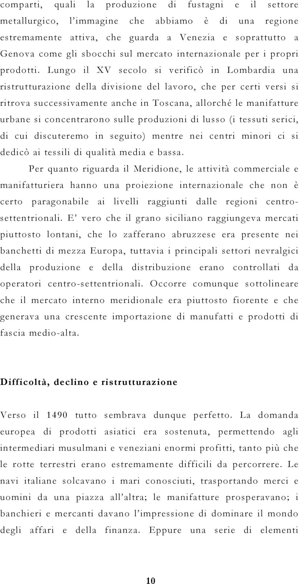 Lungo il XV secolo si verificò in Lombardia una ristrutturazione della divisione del lavoro, che per certi versi si ritrova successivamente anche in Toscana, allorché le manifatture urbane si