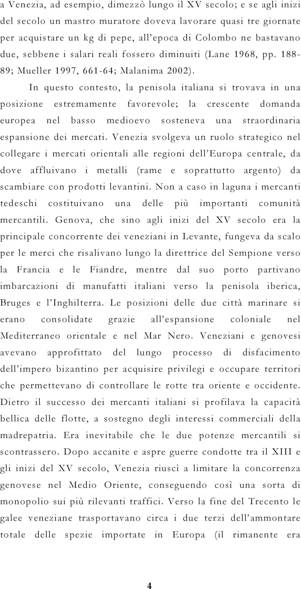 In questo contesto, la penisola italiana si trovava in una posizione estremamente favorevole; la crescente domanda europea nel basso medioevo sosteneva una straordinaria espansione dei mercati.