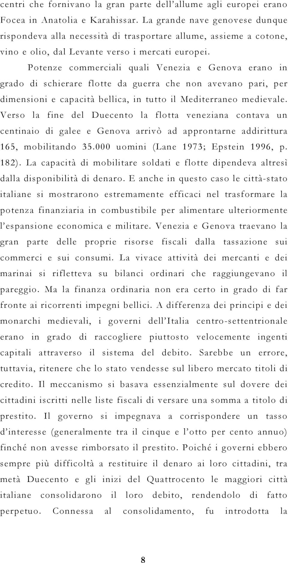 Potenze commerciali quali Venezia e Genova erano in grado di schierare flotte da guerra che non avevano pari, per dimensioni e capacità bellica, in tutto il Mediterraneo medievale.