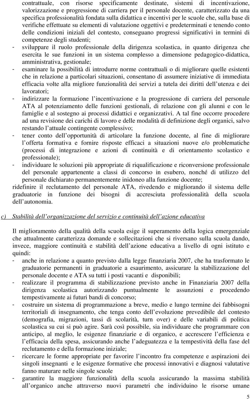 conseguano progressi significativi in termini di competenze degli studenti; - sviluppare il ruolo professionale della dirigenza scolastica, in quanto dirigenza che esercita le sue funzioni in un