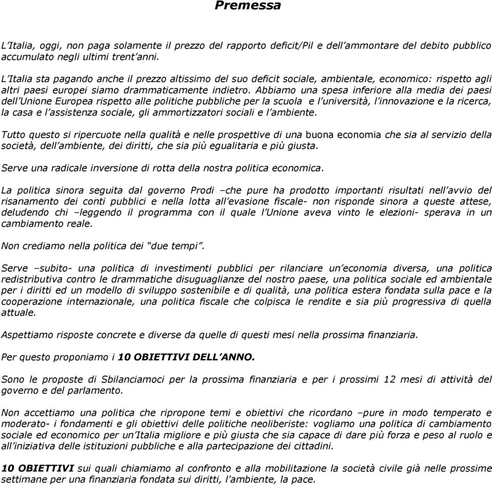 Abbiamo una spesa inferiore alla media dei paesi dell Unione Europea rispetto alle politiche pubbliche per la scuola e l università, l innovazione e la ricerca, la casa e l assistenza sociale, gli