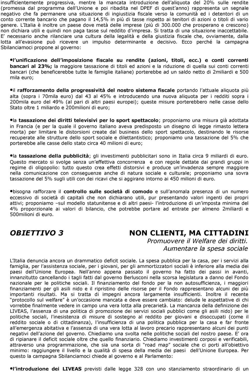 titoli di vario genere. L Italia è inoltre un paese dove metà delle imprese (più di 300.000 che prosperano e crescono) non dichiara utili e quindi non paga tasse sul reddito d impresa.