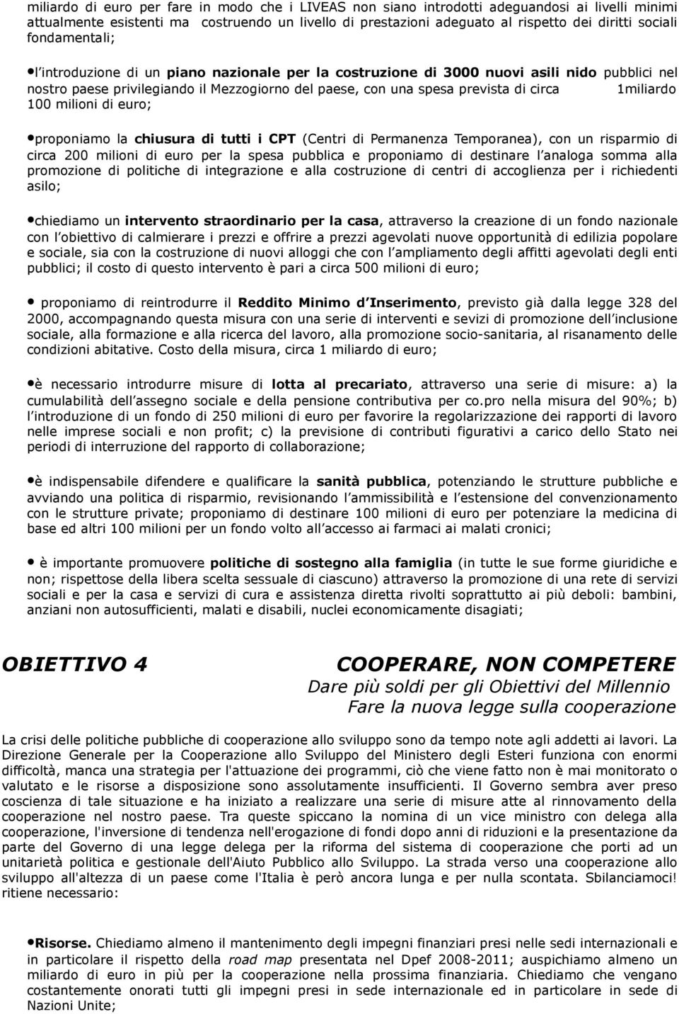 circa 1miliardo 100 milioni di euro; proponiamo la chiusura di tutti i CPT (Centri di Permanenza Temporanea), con un risparmio di circa 200 milioni di euro per la spesa pubblica e proponiamo di