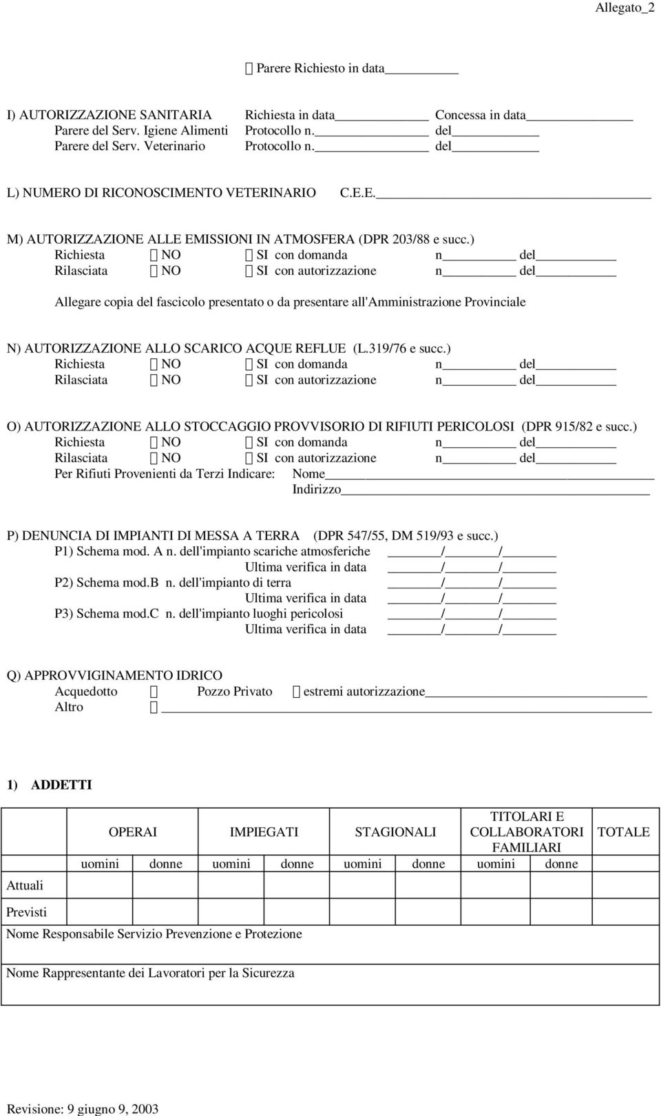 ) Richiesta NO SI con domanda n del Rilasciata NO SI con autorizzazione n del Allegare copia del fascicolo presentato o da presentare all'amministrazione Provinciale N) AUTORIZZAZIONE ALLO SCARICO