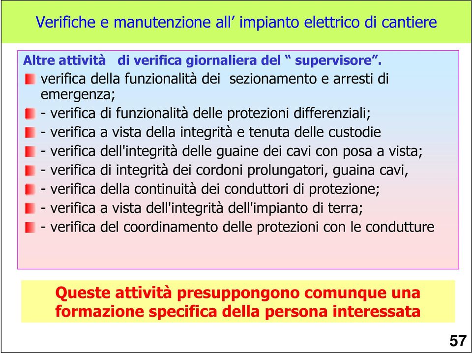 delle custodie - verifica dell'integrità delle guaine dei cavi con posa a vista; - verifica di integrità dei cordoni prolungatori, guaina cavi, - verifica della continuità dei