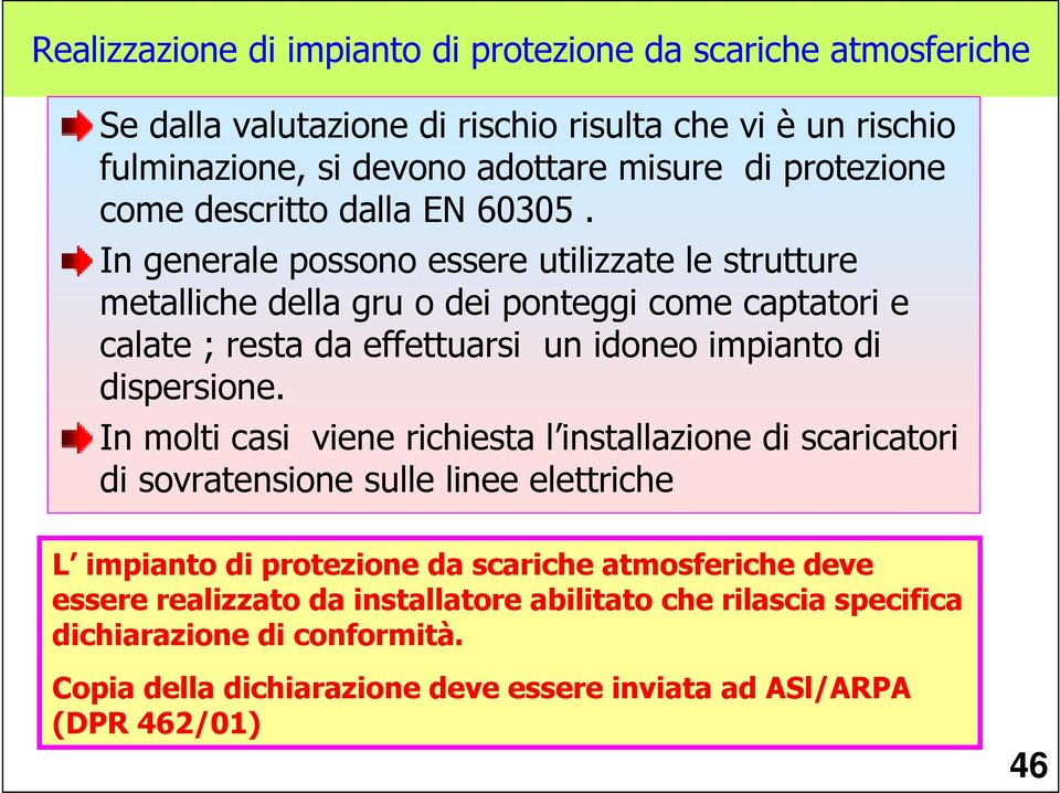 In generale possono essere utilizzate le strutture metalliche della gru o dei ponteggi come captatori e calate ; resta da effettuarsi un idoneo impianto di dispersione.