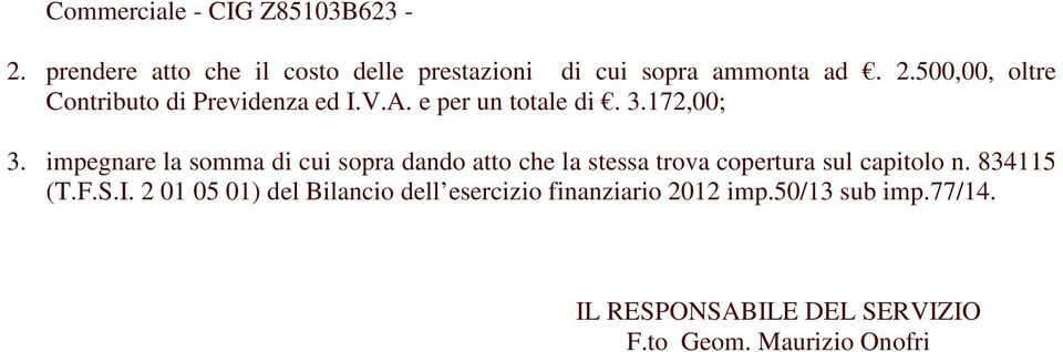 impegnare la somma di cui sopra dando atto che la stessa trova copertura sul capitolo n. 834115 (T.F.S.I.