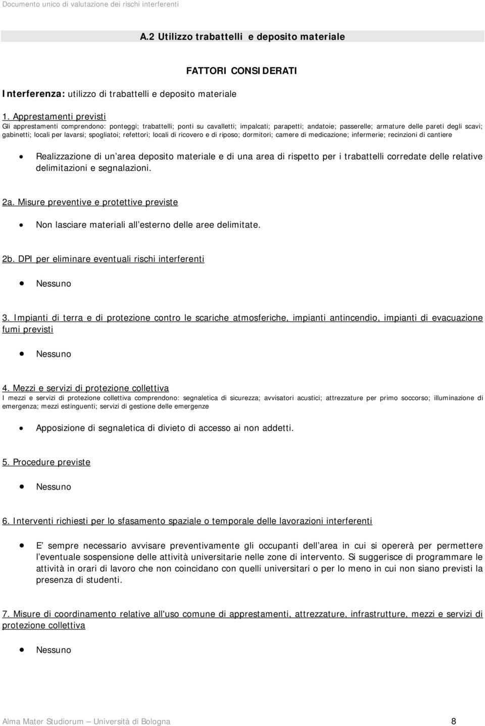 lavarsi; spogliatoi; refettori; locali di ricovero e di riposo; dormitori; camere di medicazione; infermerie; recinzioni di cantiere Realizzazione di un area deposito materiale e di una area di