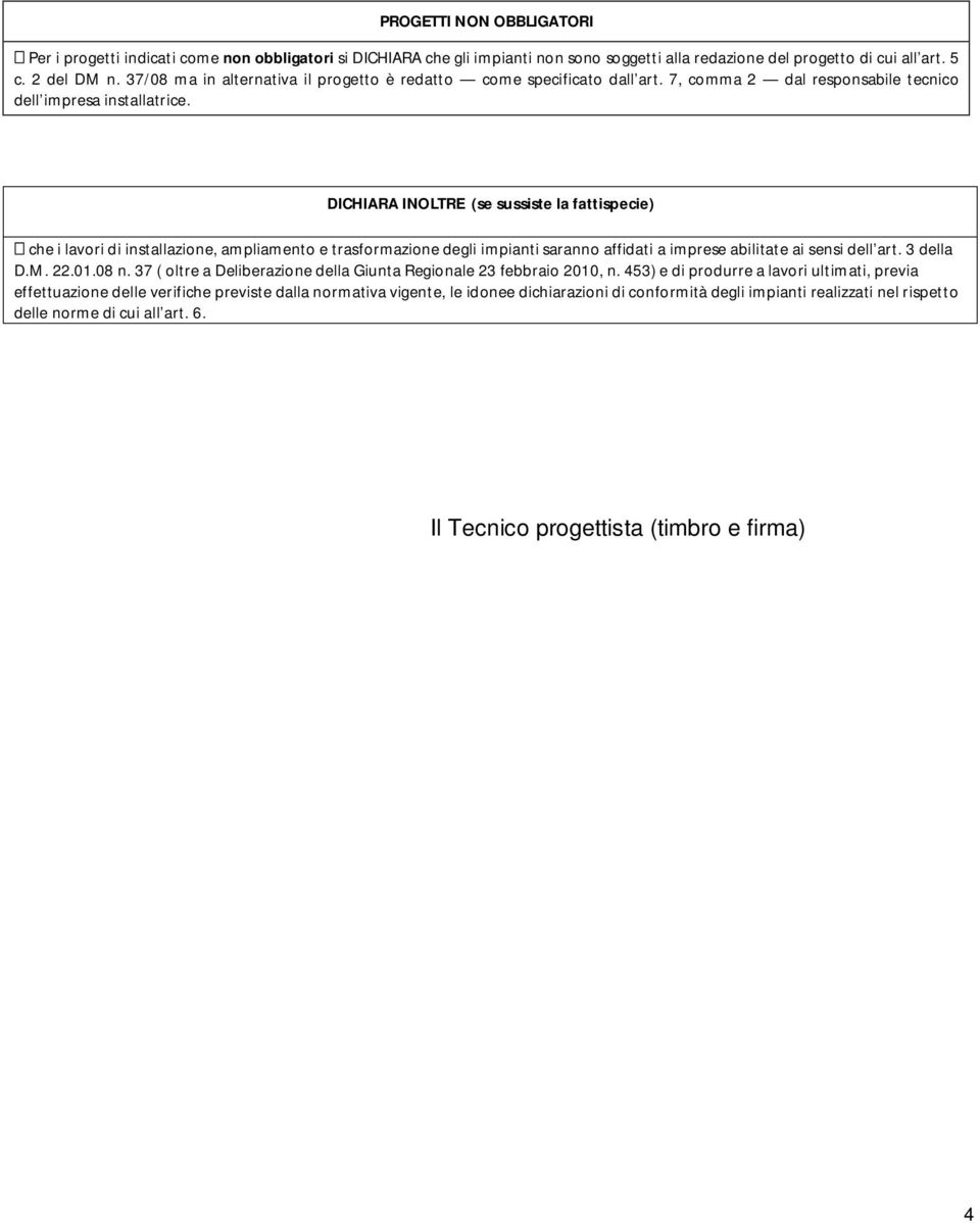 DICHIARA INOLTRE (se sussiste la fattispecie) che i lavori di installazione, ampliamento e trasformazione degli impianti saranno affidati a imprese abilitate ai sensi dell art. 3 della D.M. 22.01.