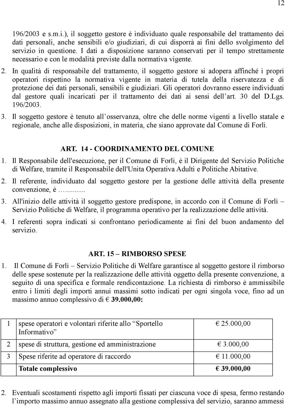 I dati a disposizione saranno conservati per il tempo strettamente necessario e con le modalità previste dalla normativa vigente. 2.