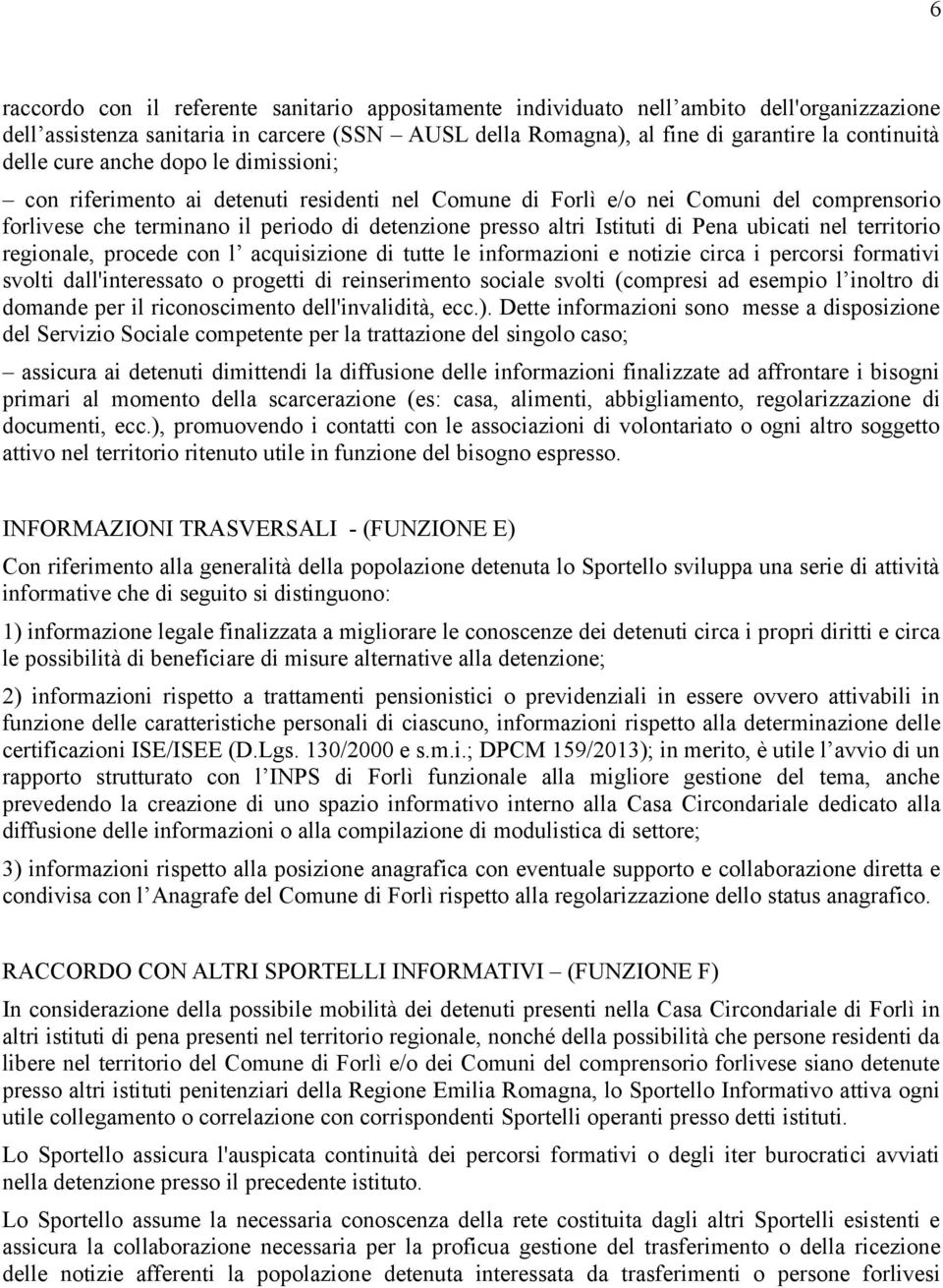 ubicati nel territorio regionale, procede con l acquisizione di tutte le informazioni e notizie circa i percorsi formativi svolti dall'interessato o progetti di reinserimento sociale svolti (compresi