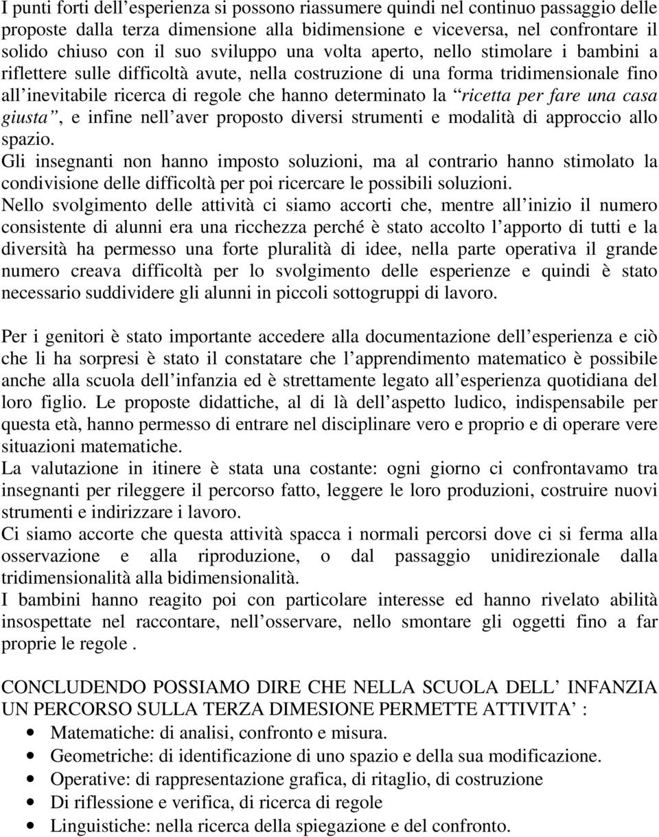 la ricetta per fare una casa giusta, e infine nell aver proposto diversi strumenti e modalità di approccio allo spazio.