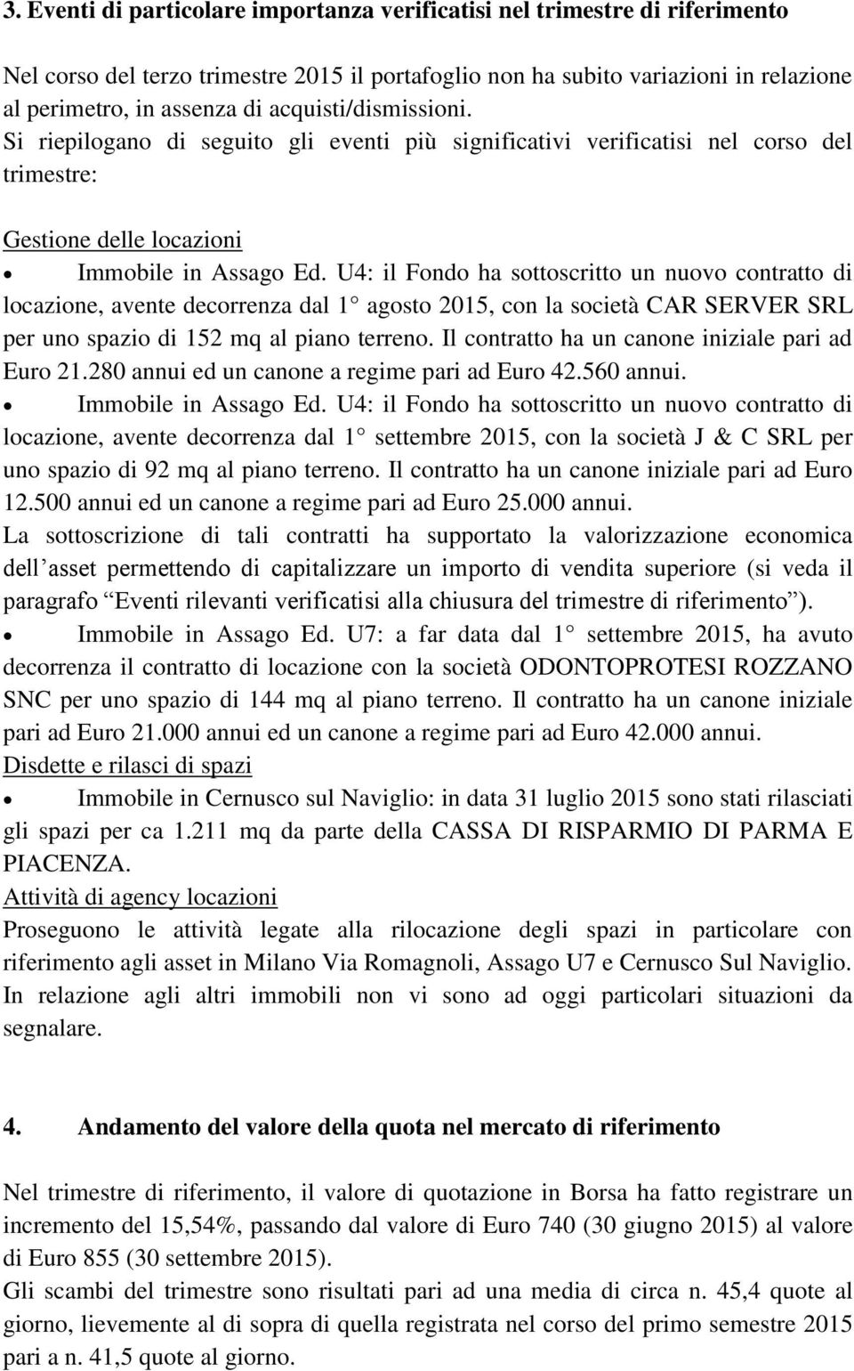 U4: il Fondo ha sottoscritto un nuovo contratto di locazione, avente decorrenza dal 1 agosto 2015, con la società CAR SERVER SRL per uno spazio di 152 mq al piano terreno.