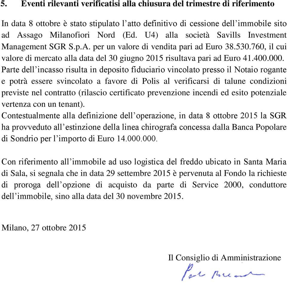 Parte dell incasso risulta in deposito fiduciario vincolato presso il Notaio rogante e potrà essere svincolato a favore di Polis al verificarsi di talune condizioni previste nel contratto (rilascio