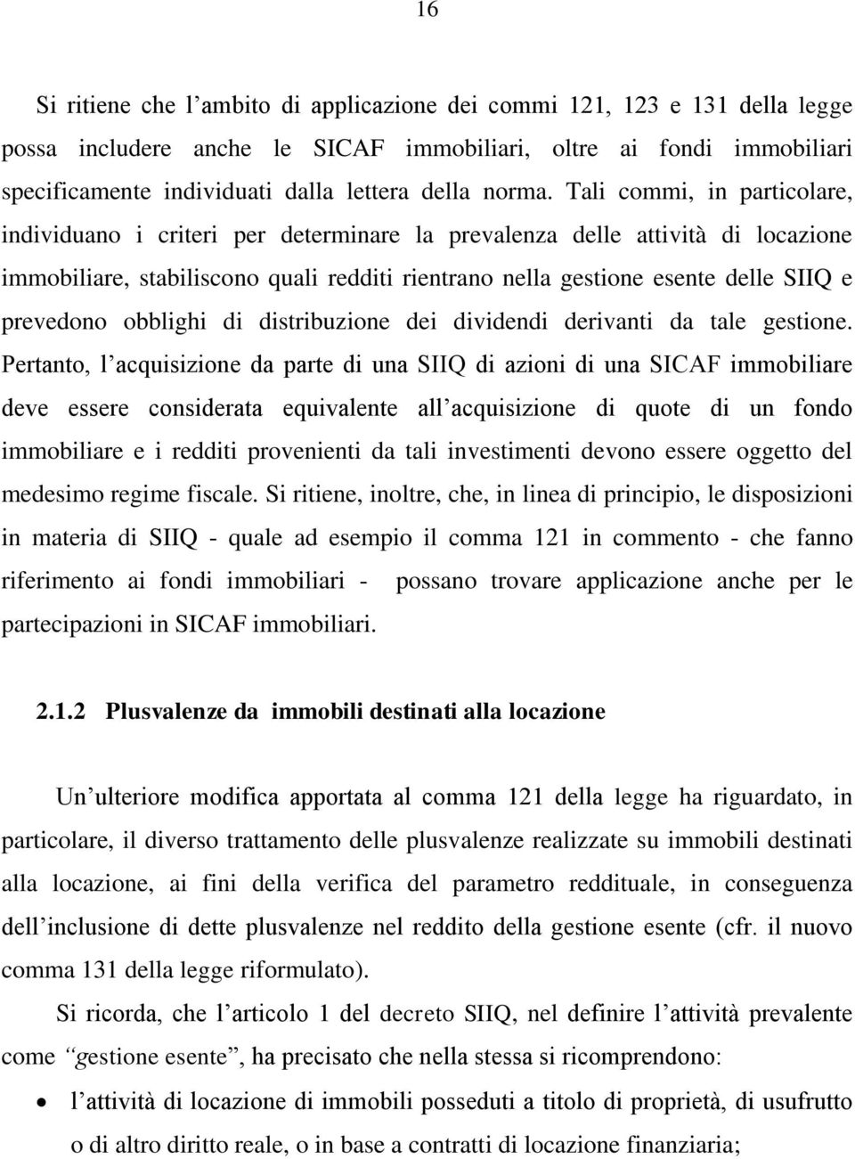 Tali commi, in particolare, individuano i criteri per determinare la prevalenza delle attività di locazione immobiliare, stabiliscono quali redditi rientrano nella gestione esente delle SIIQ e