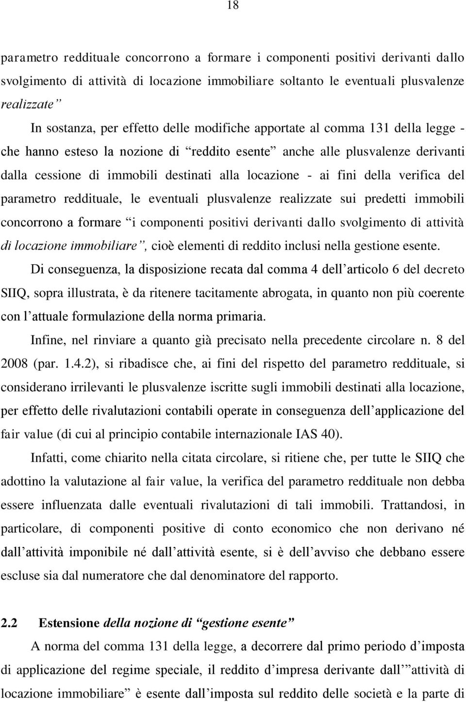 fini della verifica del parametro reddituale, le eventuali plusvalenze realizzate sui predetti immobili concorrono a formare i componenti positivi derivanti dallo svolgimento di attività di locazione