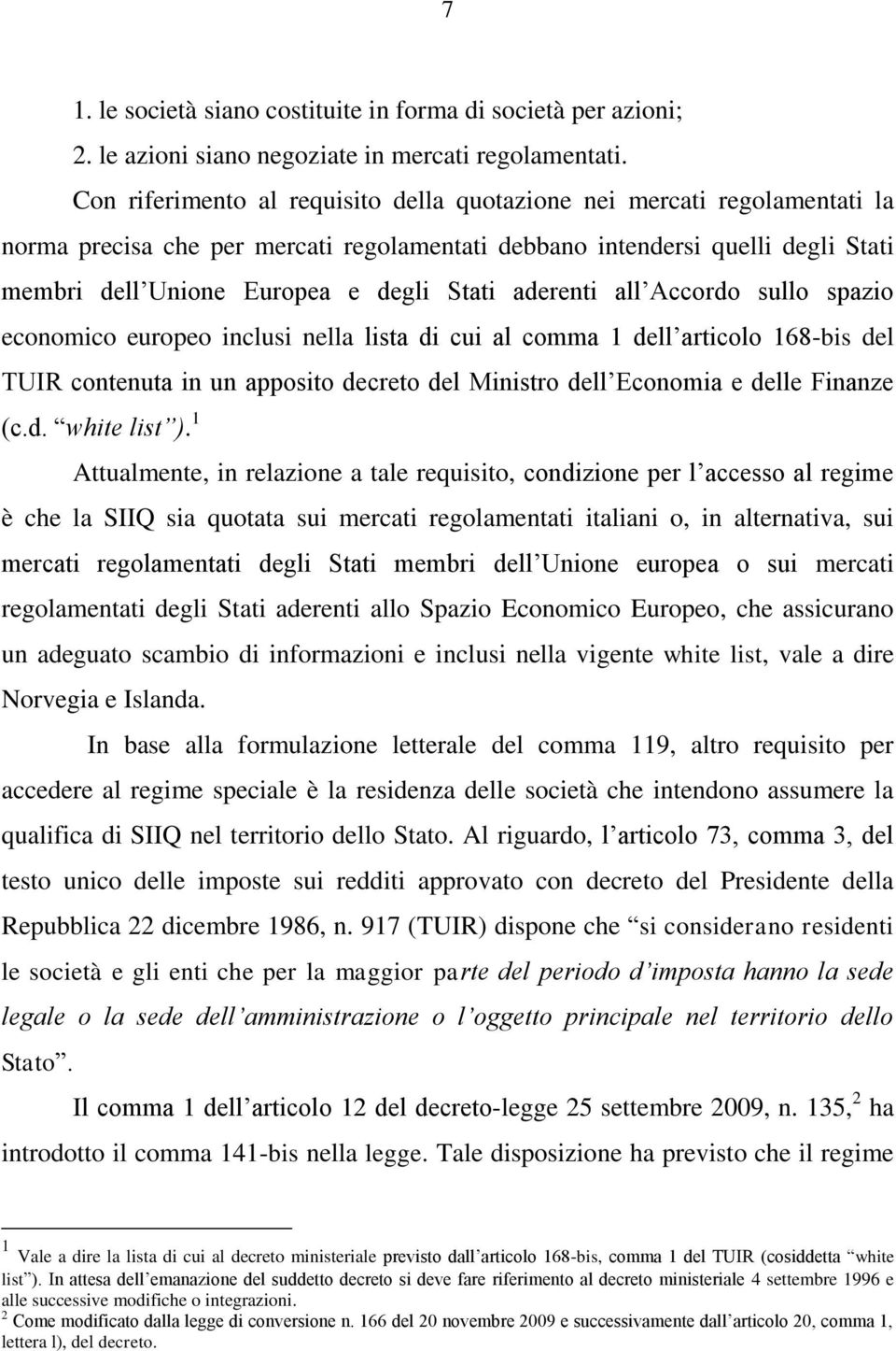 aderenti all Accordo sullo spazio economico europeo inclusi nella lista di cui al comma 1 dell articolo 168-bis del TUIR contenuta in un apposito decreto del Ministro dell Economia e delle Finanze (c.