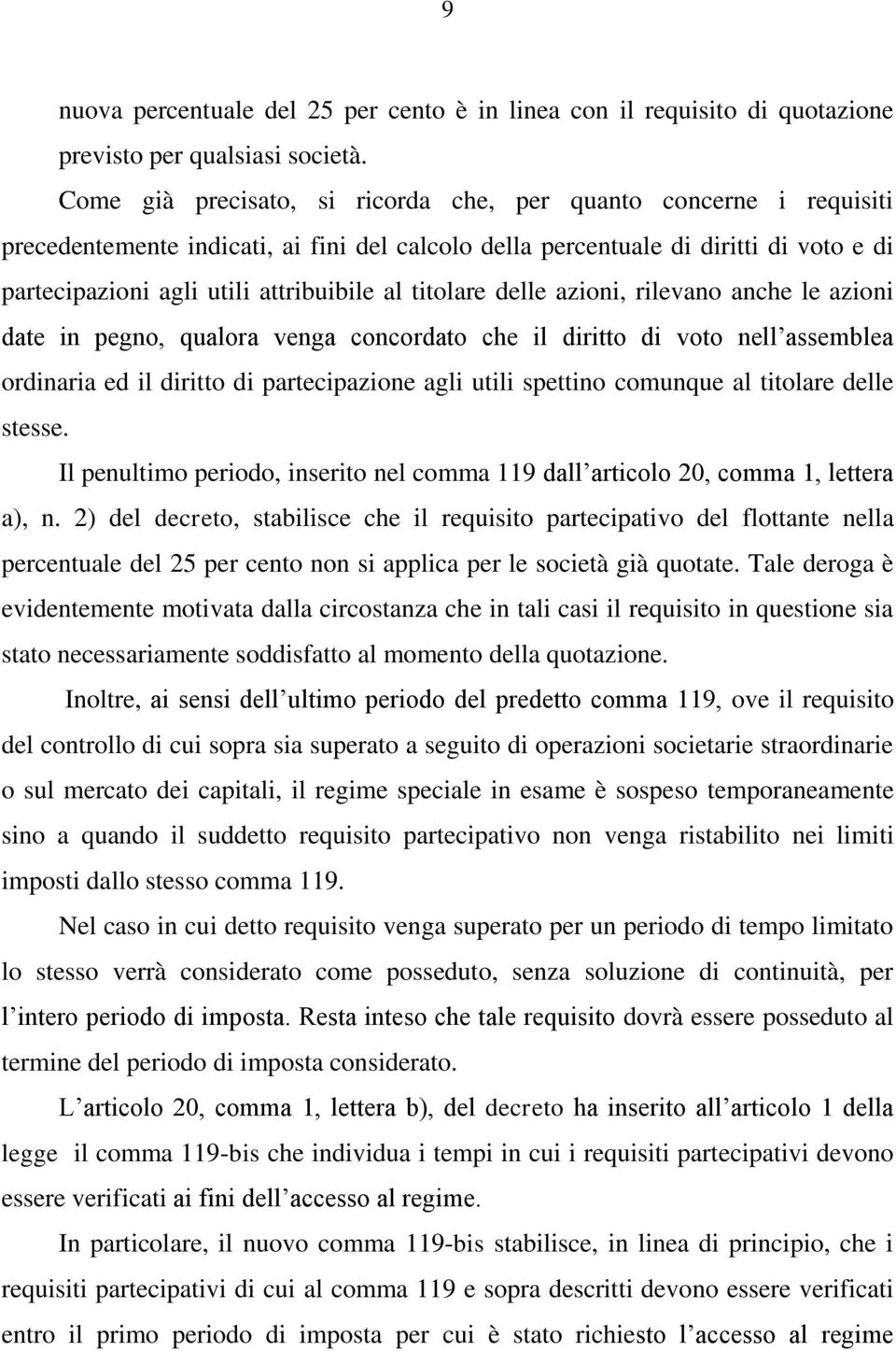 titolare delle azioni, rilevano anche le azioni date in pegno, qualora venga concordato che il diritto di voto nell assemblea ordinaria ed il diritto di partecipazione agli utili spettino comunque al