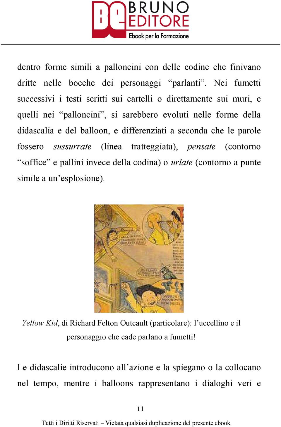 differenziati a seconda che le parole fossero sussurrate (linea tratteggiata), pensate (contorno soffice e pallini invece della codina) o urlate (contorno a punte simile a un