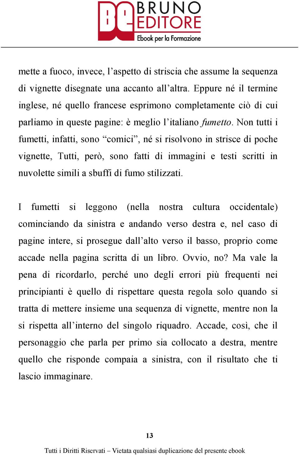 Non tutti i fumetti, infatti, sono comici, né si risolvono in strisce di poche vignette, Tutti, però, sono fatti di immagini e testi scritti in nuvolette simili a sbuffi di fumo stilizzati.