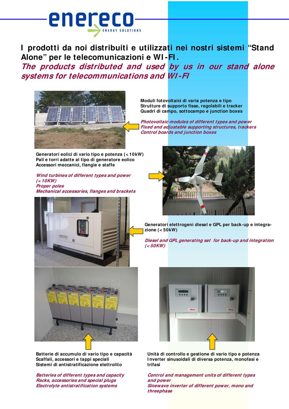 Quadri di campo, sottocampo e junction boxes Photovoltaic modules of different types and power Fixed and adjustable supporting structures, trackers Control boards and junction boxes Generatori eolici