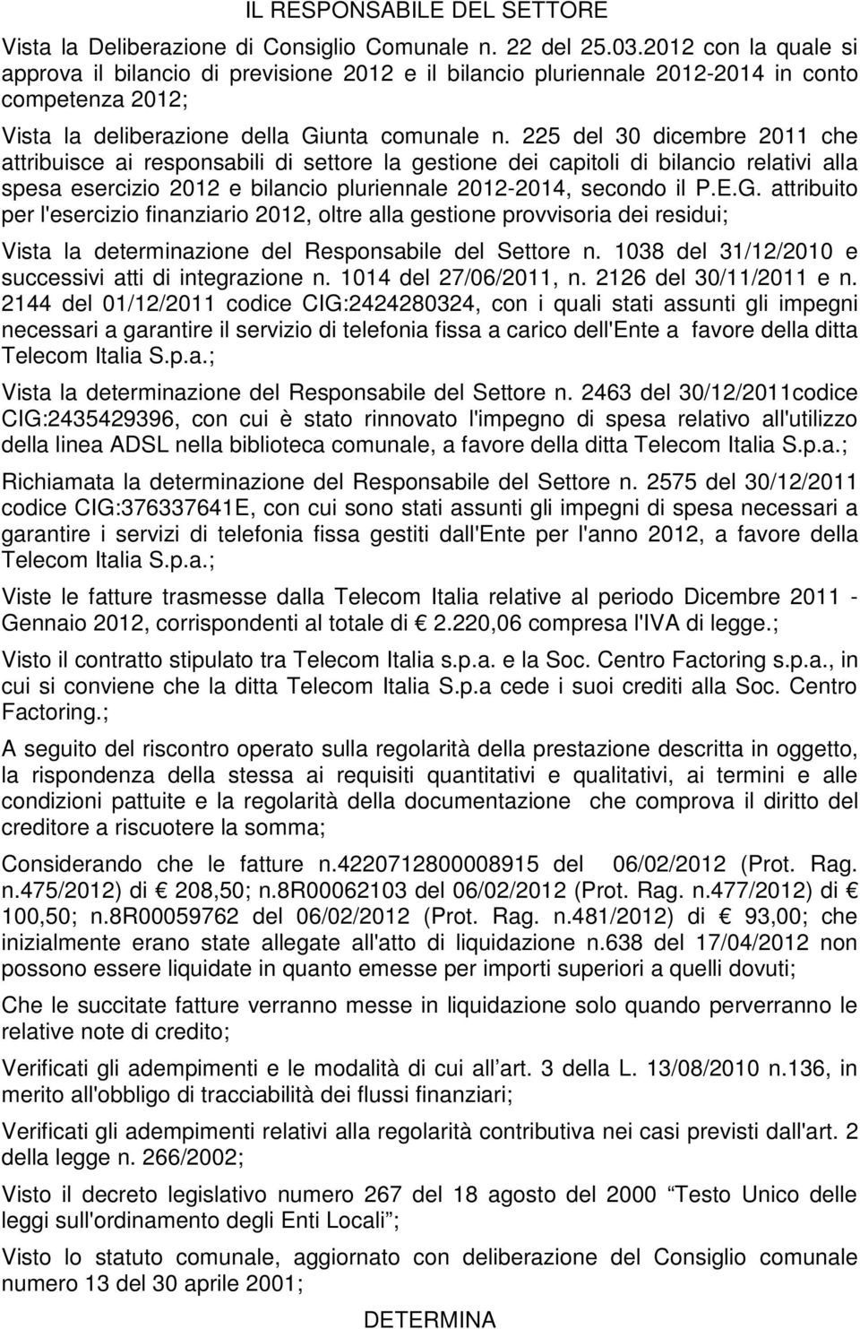 225 del 30 dicembre 2011 che attribuisce ai responsabili di settore la gestione dei capitoli di bilancio relativi alla spesa esercizio 2012 e bilancio pluriennale 2012-2014, secondo il P.E.G.