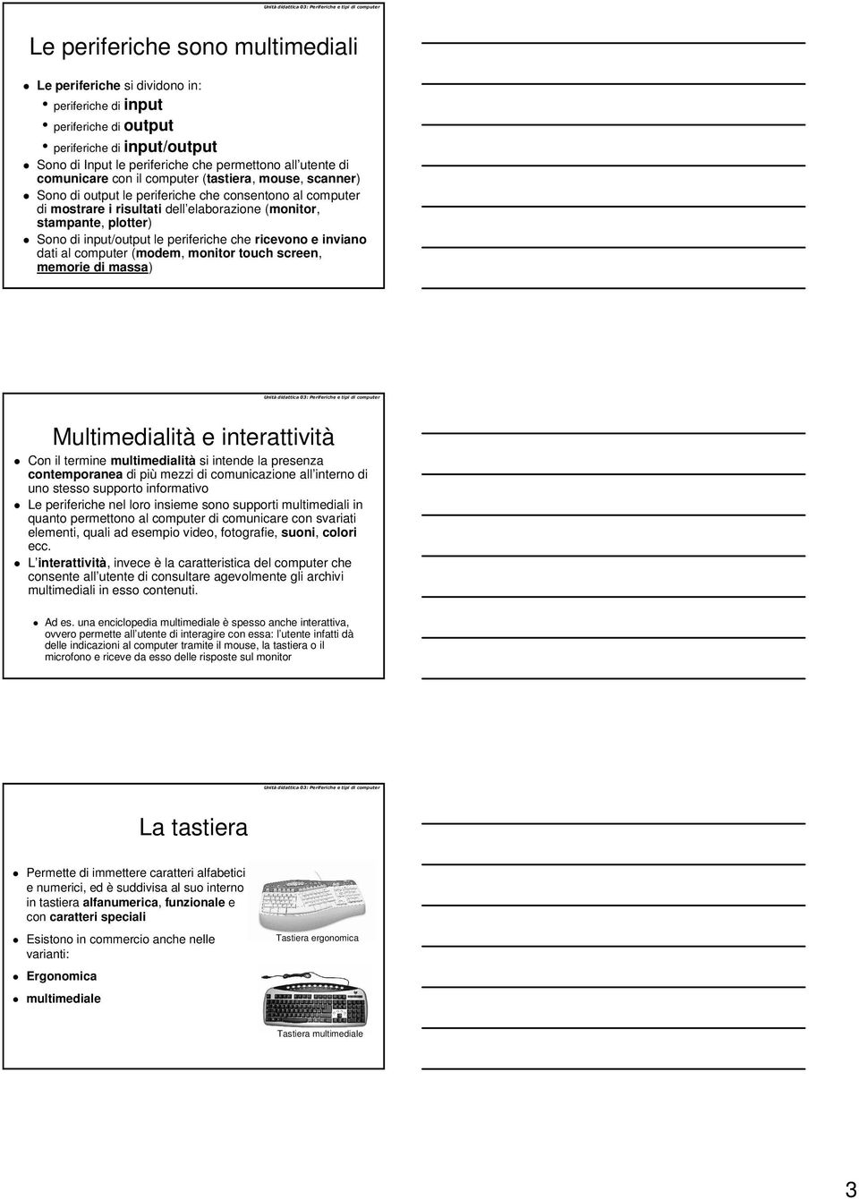 input/output le periferiche che ricevono e inviano dati al computer (modem, monitor touch screen, memorie di massa) Multimedialità e interattività Con il termine multimedialità si intende la presenza