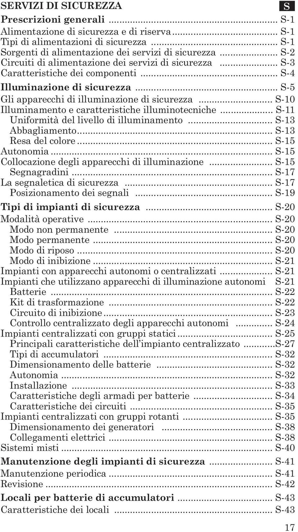 .. S-10 Illuminamento e caratteristiche illuminotecniche... S-11 Uniformità del livello di illuminamento... S-13 Abbagliamento... S-13 Resa del colore... S-15 Autonomia.