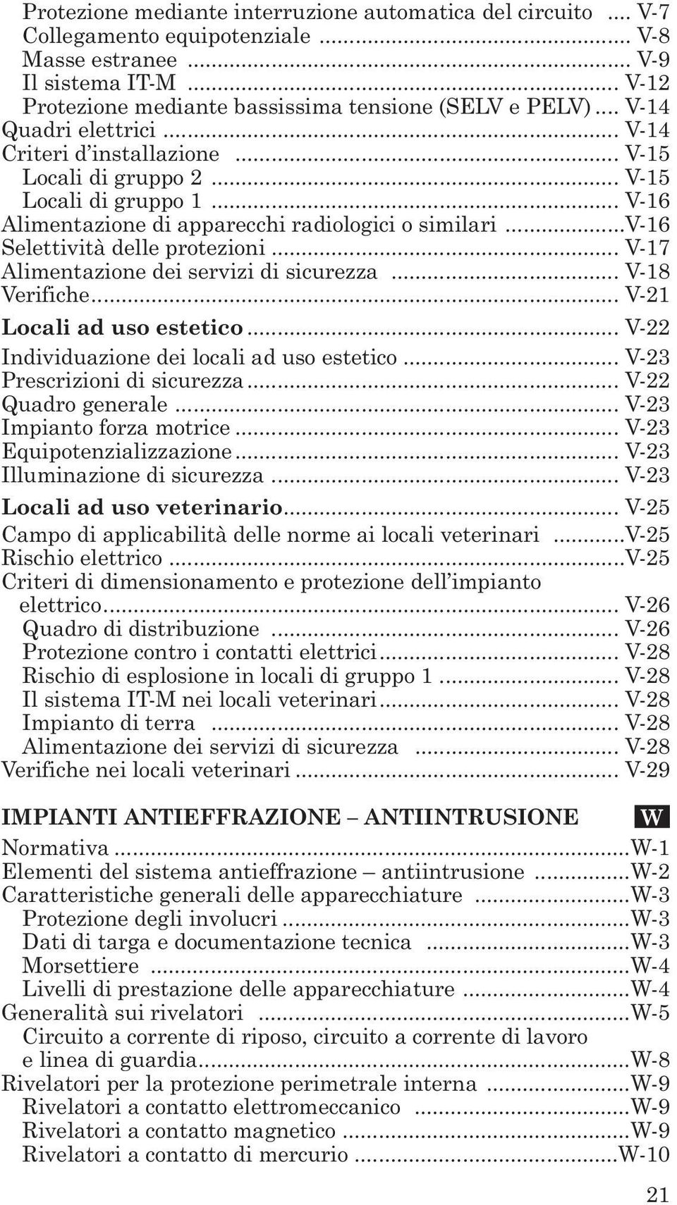 ..v-16 Selettività delle protezioni... V-17 Alimentazione dei servizi di sicurezza... V-18 Verifiche... V-21 Locali ad uso estetico... V-22 Individuazione dei locali ad uso estetico.