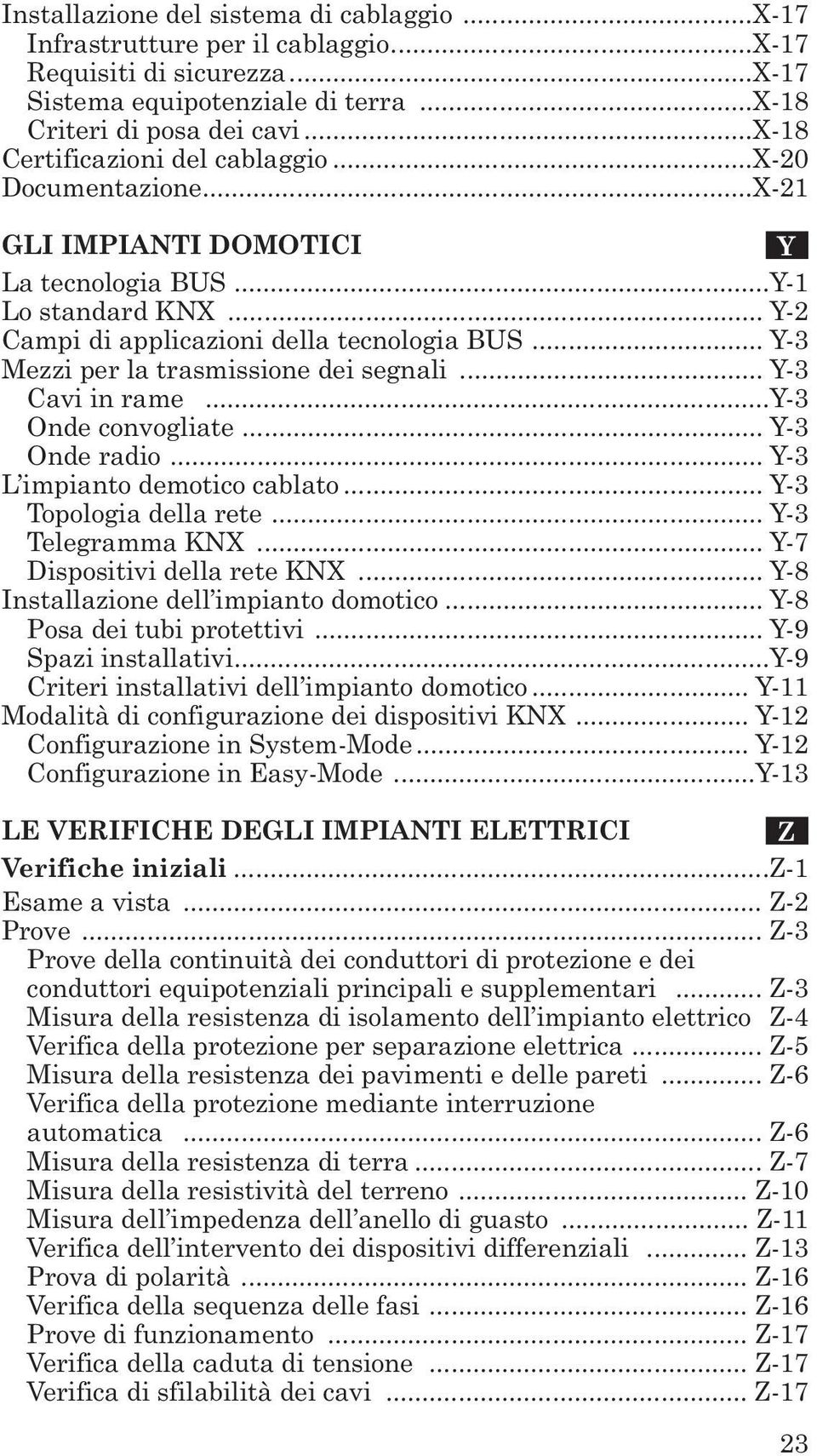 .. Y-3 Mezzi per la trasmissione dei segnali... Y-3 Cavi in rame...y-3 Onde convogliate... Y-3 Onde radio... Y-3 L impianto demotico cablato... Y-3 Topologia della rete... Y-3 Telegramma KNX.