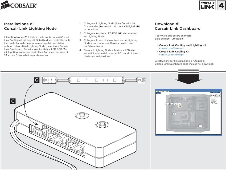 Sono incluse tre strisce LD RG (G) e il Lighting Node può controllare fino a un massimo di 33 strisce (disponibili separatamente). 1.