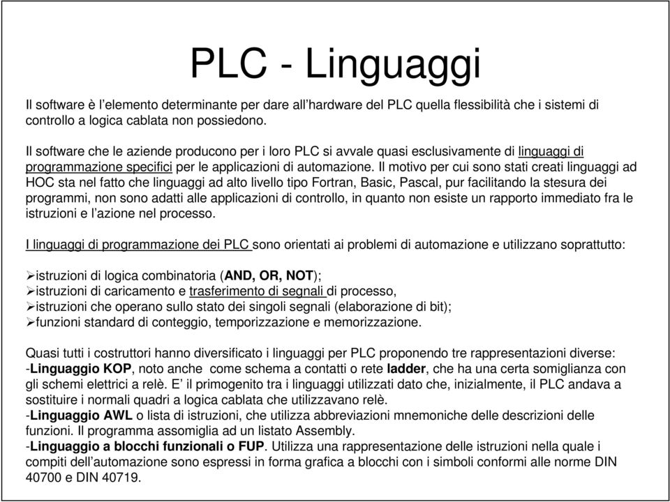 Il motivo per cui sono stati creati linguaggi ad HOC sta nel fatto che linguaggi ad alto livello tipo Fortran, Basic, Pascal, pur facilitando la stesura dei programmi, non sono adatti alle