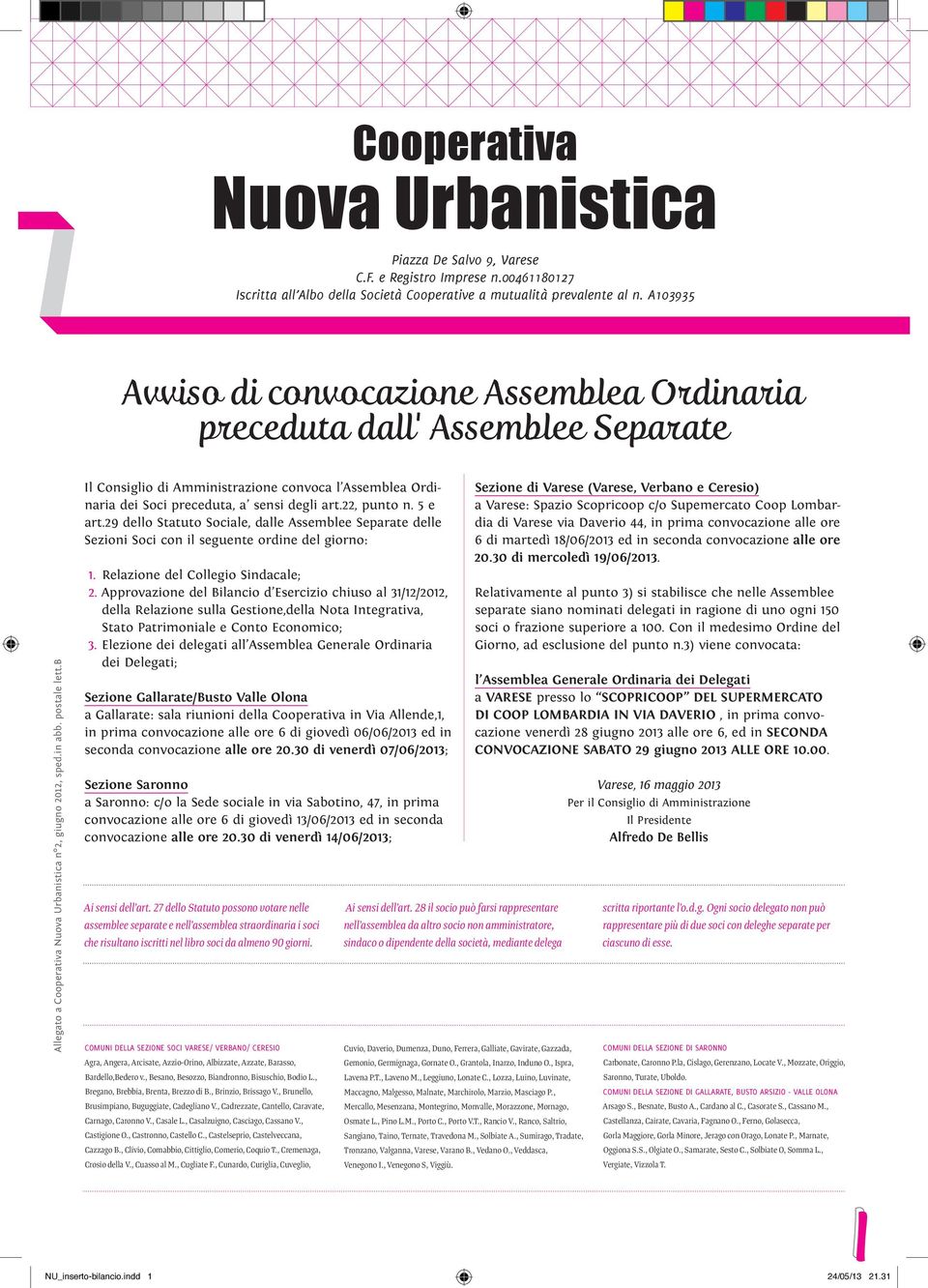 b Il Consiglio di Amministrazione convoca l Assemblea Ordinaria dei Soci preceduta, a sensi degli art.22, punto n. 5 e art.