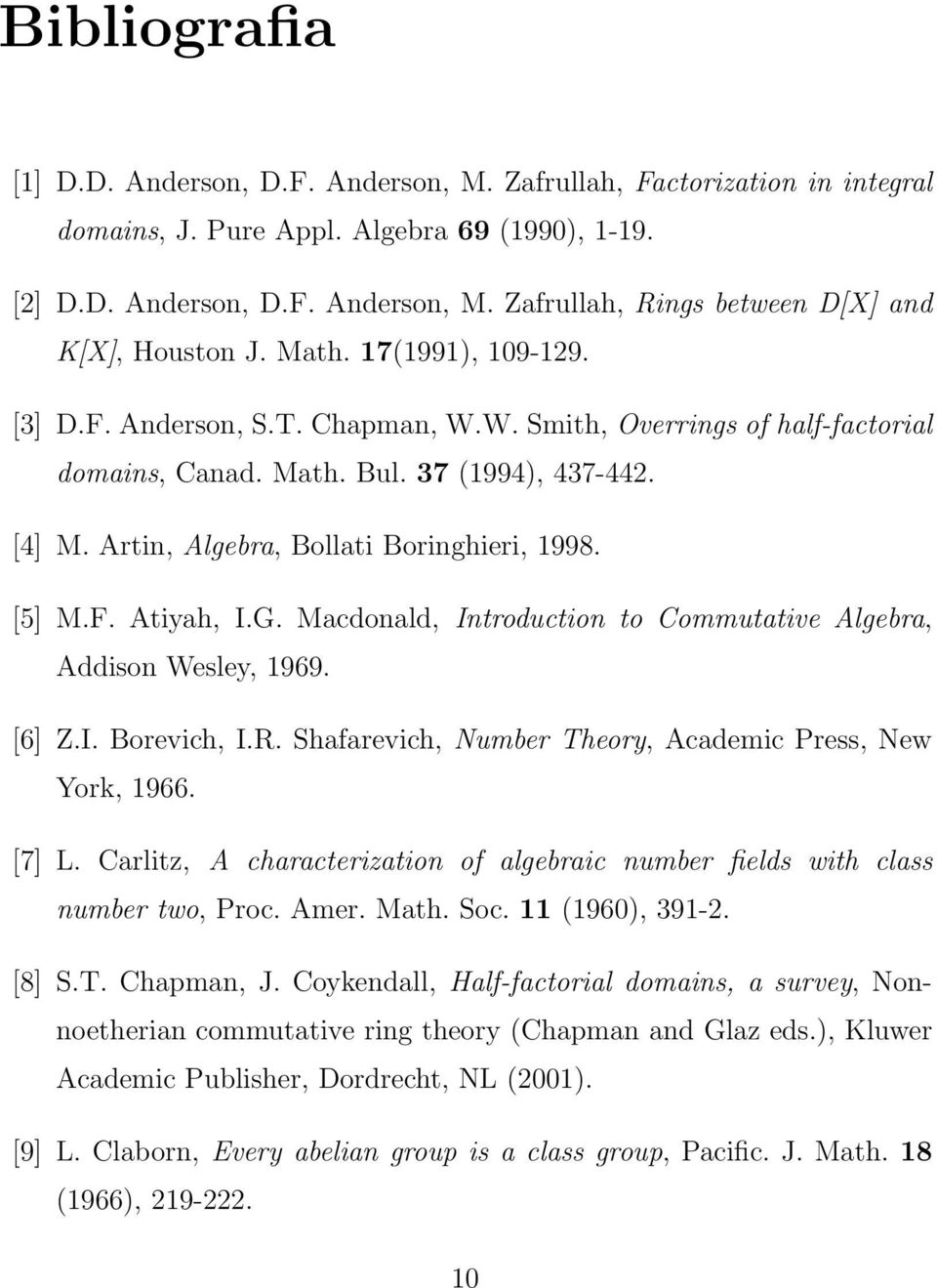 [5] M.F. Atiyah, I.G. Macdonald, Introduction to Commutative Algebra, Addison Wesley, 1969. [6] Z.I. Borevich, I.R. Shafarevich, Number Theory, Academic Press, New York, 1966. [7] L.