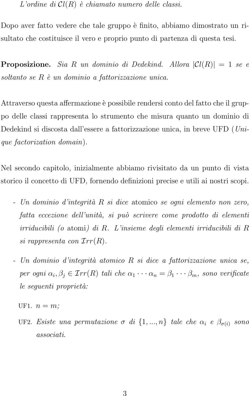 Attraverso questa affermazione è possibile rendersi conto del fatto che il gruppo delle classi rappresenta lo strumento che misura quanto un dominio di Dedekind si discosta dall essere a