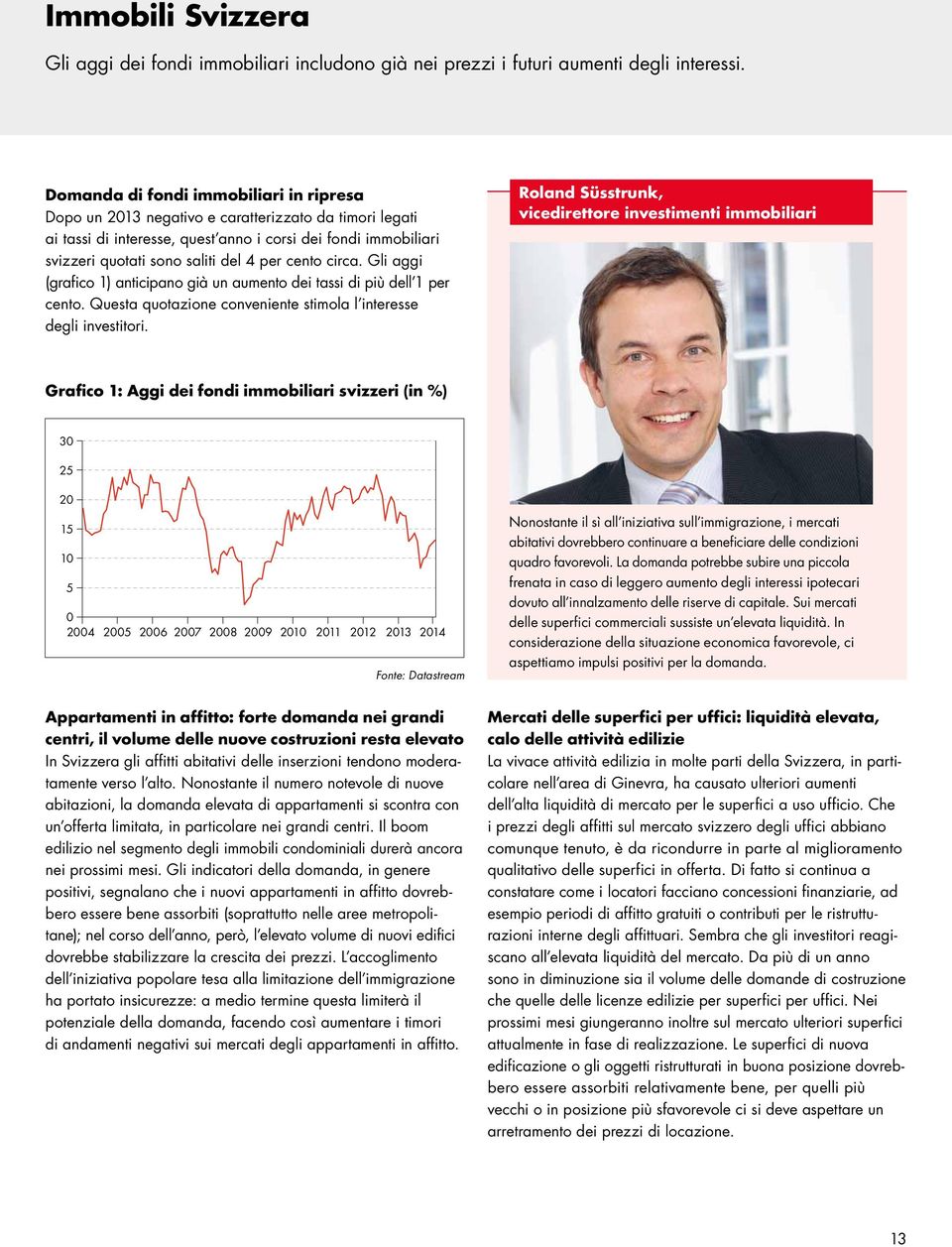 cento circa. Gli aggi (grafico 1) anticipano già un aumento dei tassi di più dell 1 per cento. Questa quotazione conveniente stimola l interesse degli investitori.