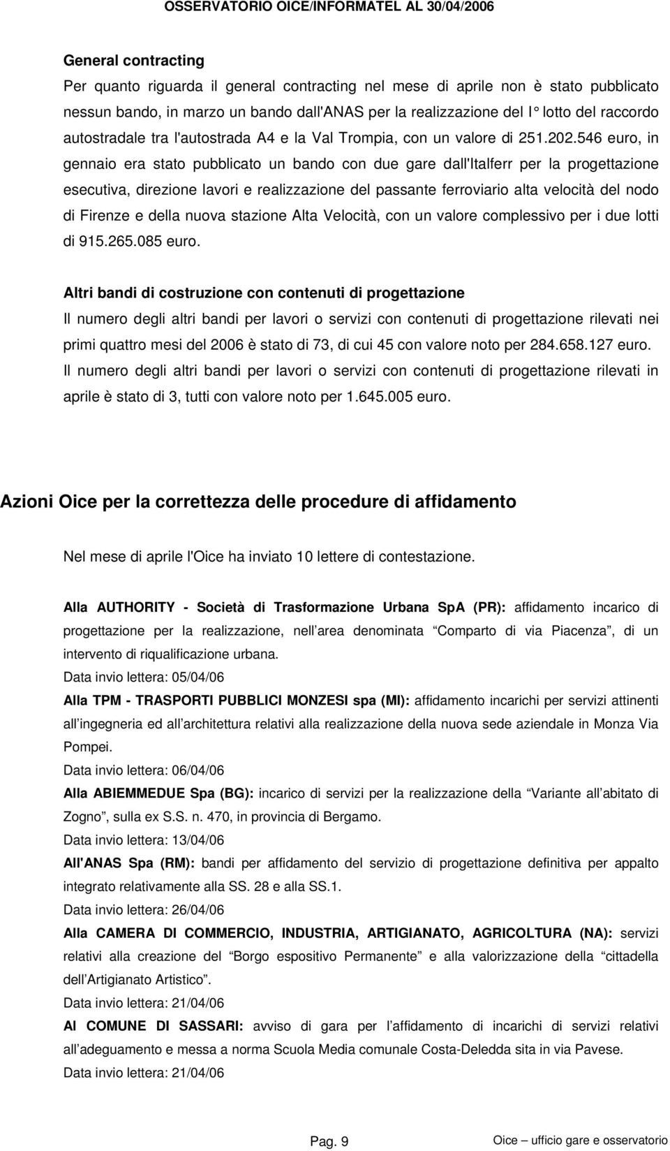 546 euro, in gennaio era stato pubblicato un bando con due gare dall'italferr per la progettazione esecutiva, direzione lavori e realizzazione del passante ferroviario alta velocità del nodo di