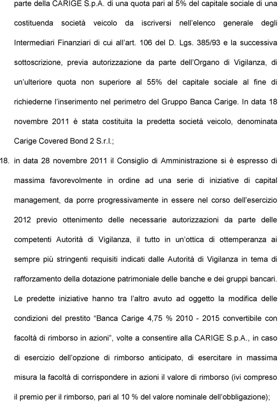 inserimento nel perimetro del Gruppo Banca Carige. In data 18 novembre 2011 è stata costituita la predetta società veicolo, denominata Carige Covered Bond 2 S.r.l.; 18.