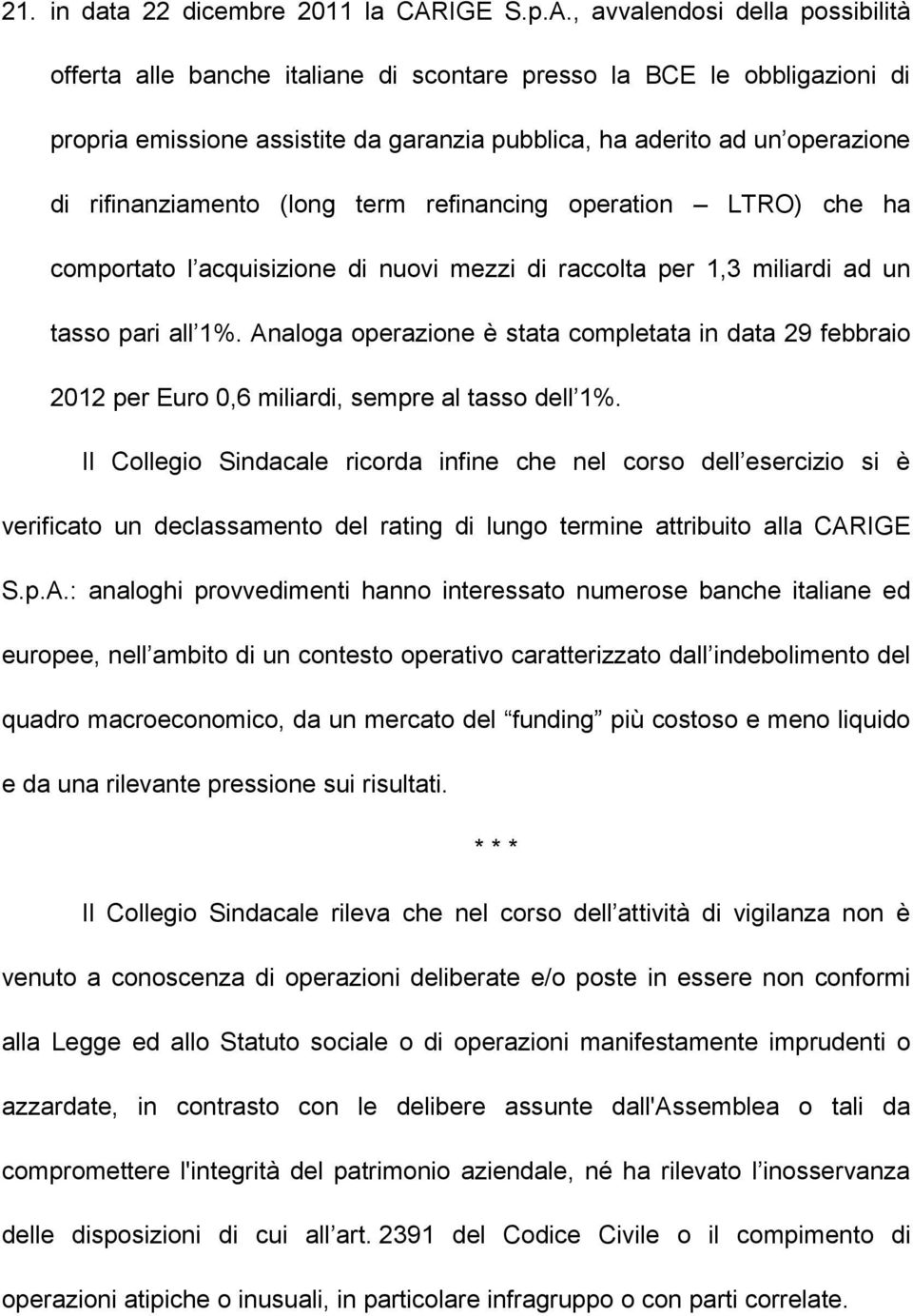 , avvalendosi della possibilità offerta alle banche italiane di scontare presso la BCE le obbligazioni di propria emissione assistite da garanzia pubblica, ha aderito ad un operazione di