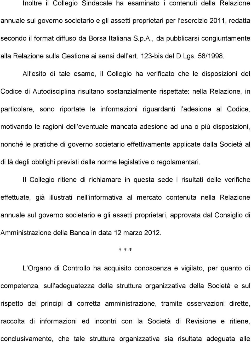 All esito di tale esame, il Collegio ha verificato che le disposizioni del Codice di Autodisciplina risultano sostanzialmente rispettate: nella Relazione, in particolare, sono riportate le